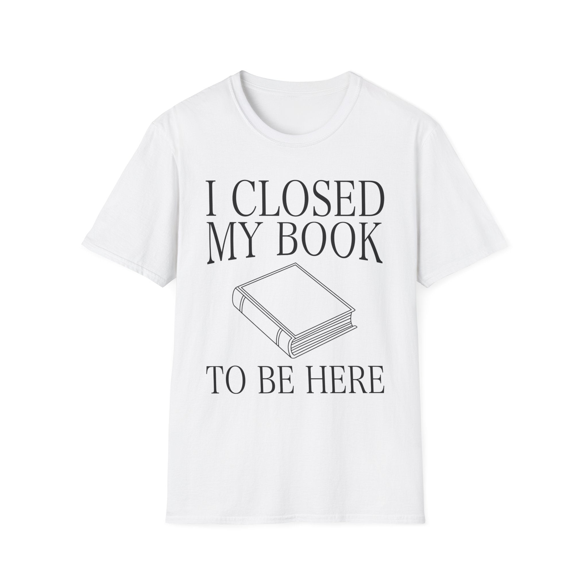 I closed my book to be here - Closed book T-Shirt
