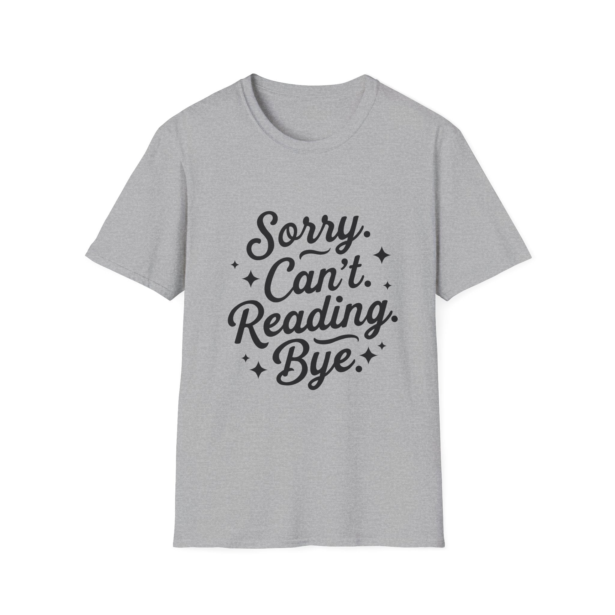 Sorry. Can't. Reading. Bye. - Typography T-Shirt