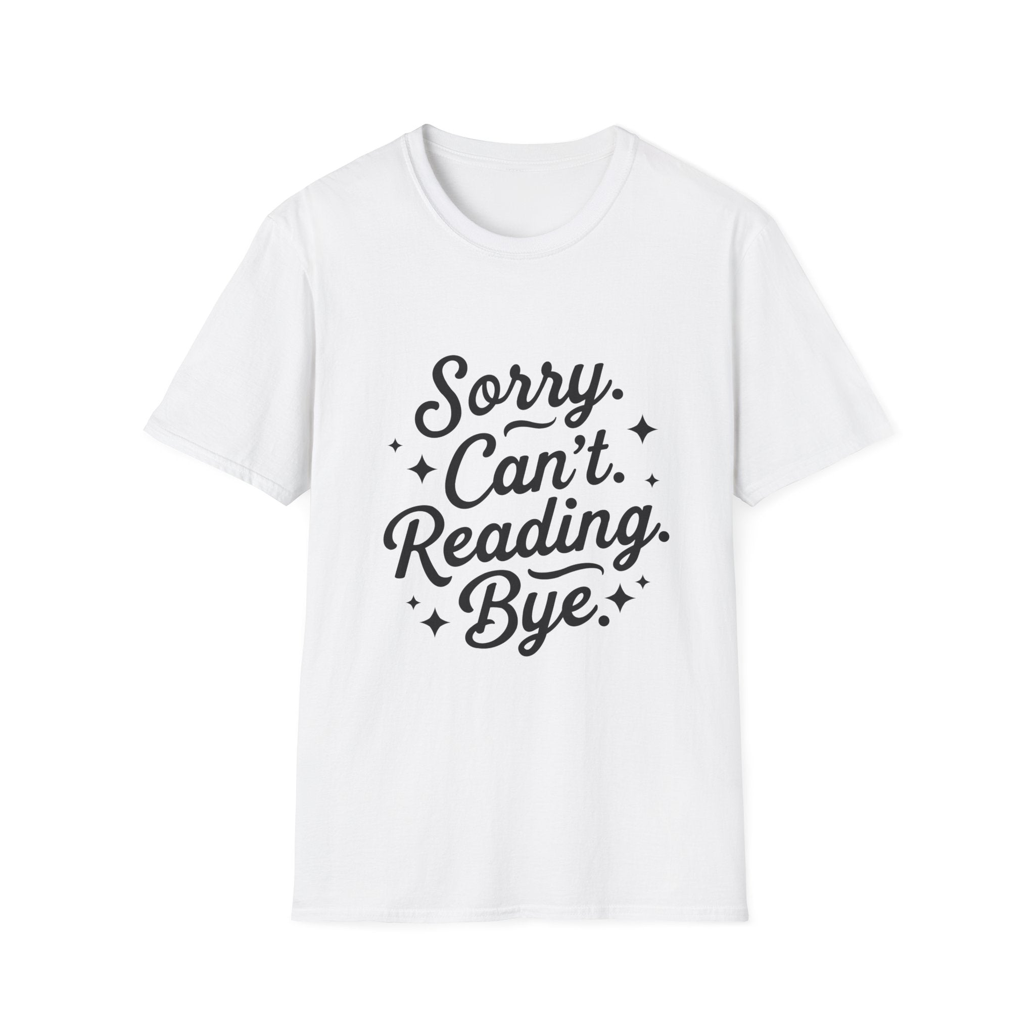 Sorry. Can't. Reading. Bye. - Typography T-Shirt