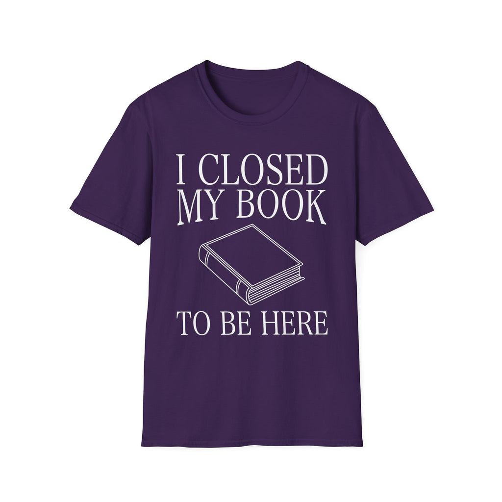 I closed my book to be here - Closed book T-Shirt