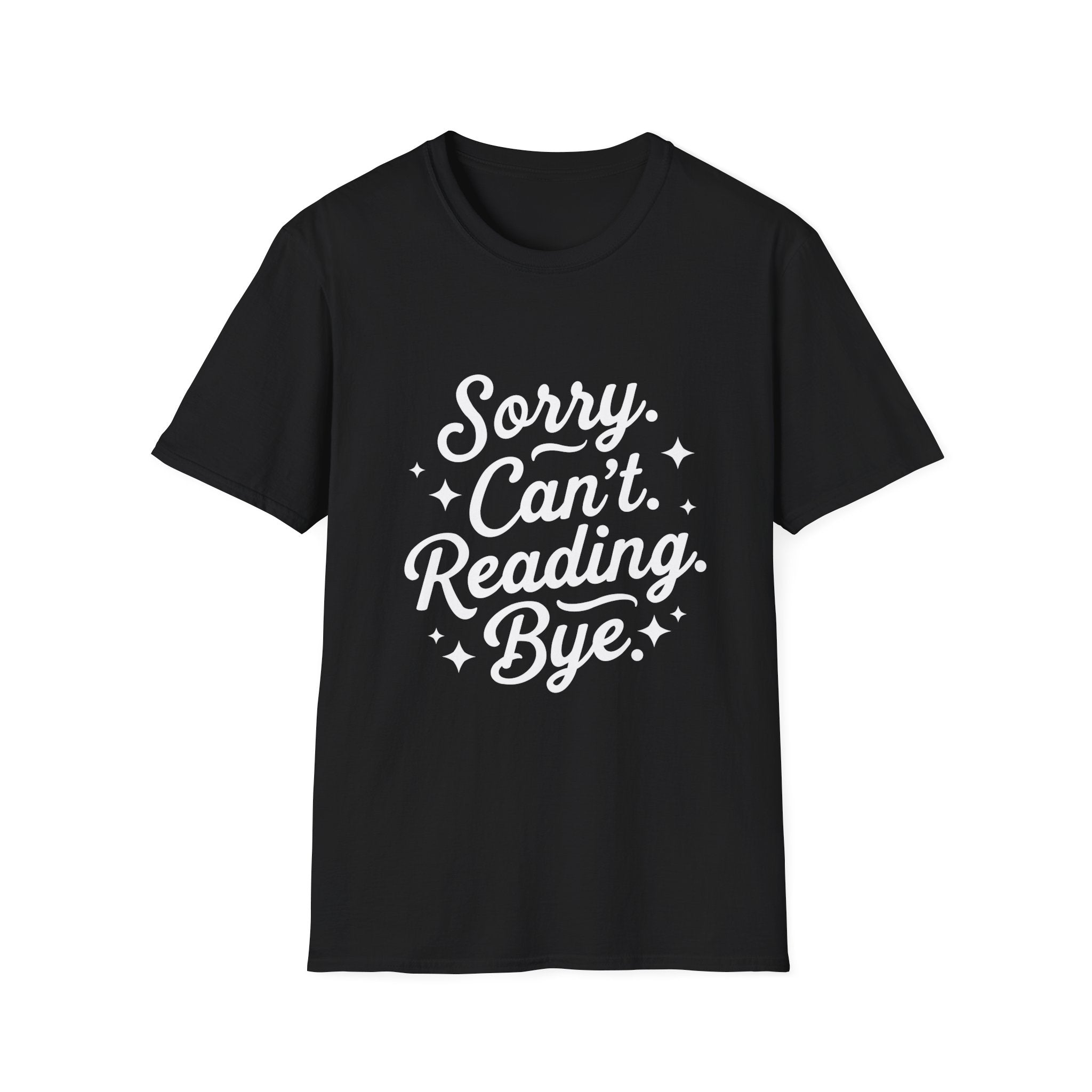 Sorry. Can't. Reading. Bye. - Typography T-Shirt