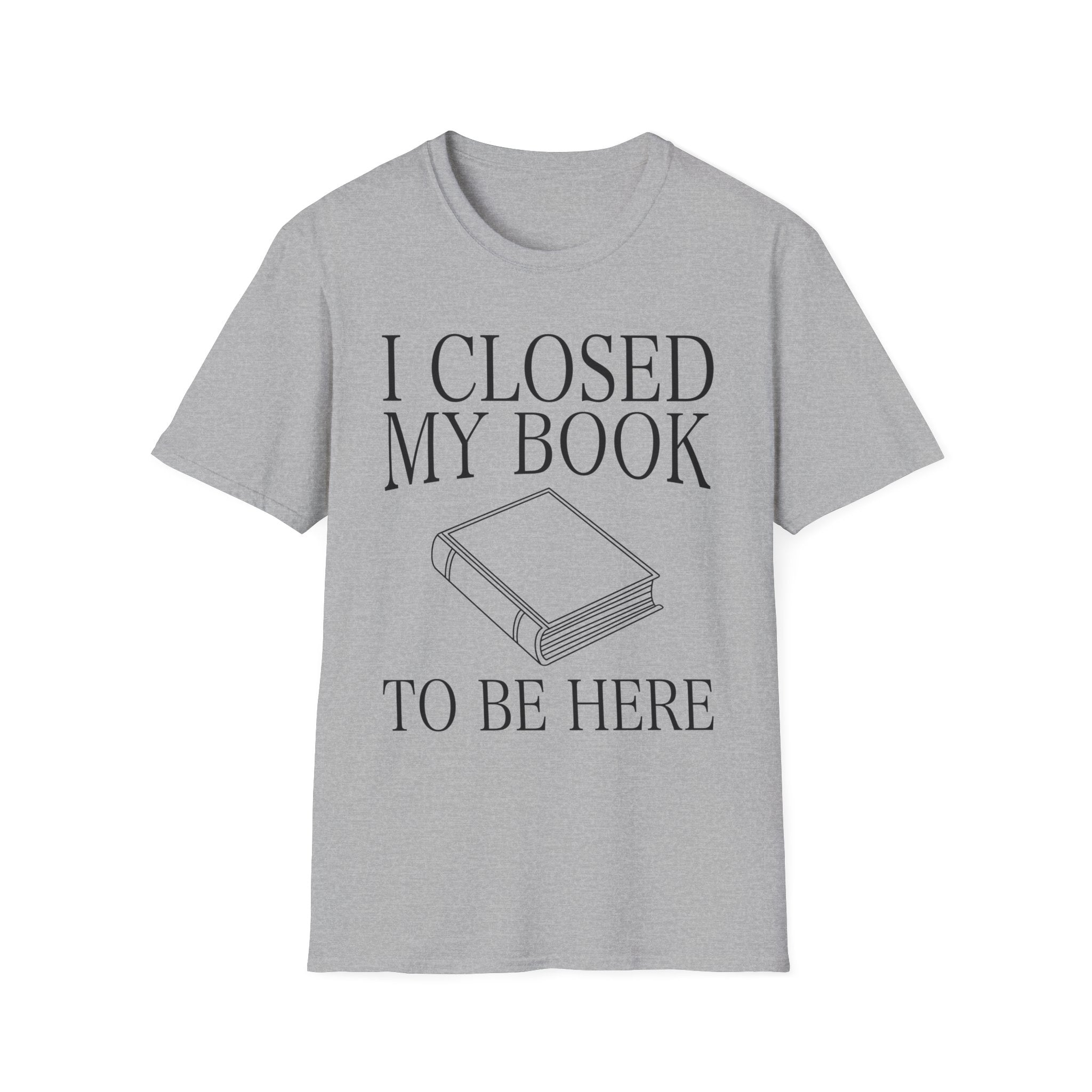 I closed my book to be here - Closed book T-Shirt