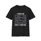 I have no shelf control - Book shelf T-Shirt