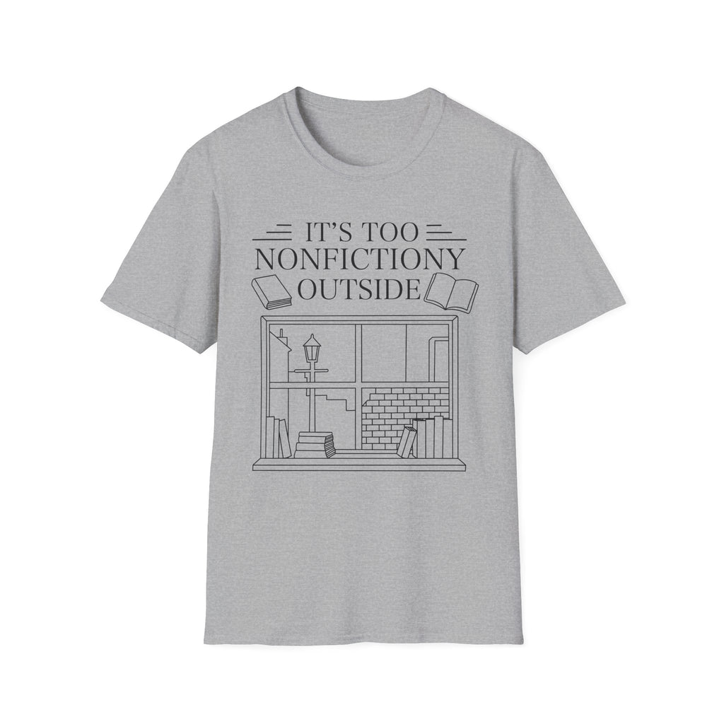 It's too nonfictiony outside - Typography T-Shirt