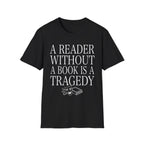 A reader without a book is a tragedy - Typography T-Shirt