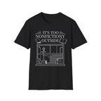 It's too nonfictiony outside - Typography T-Shirt