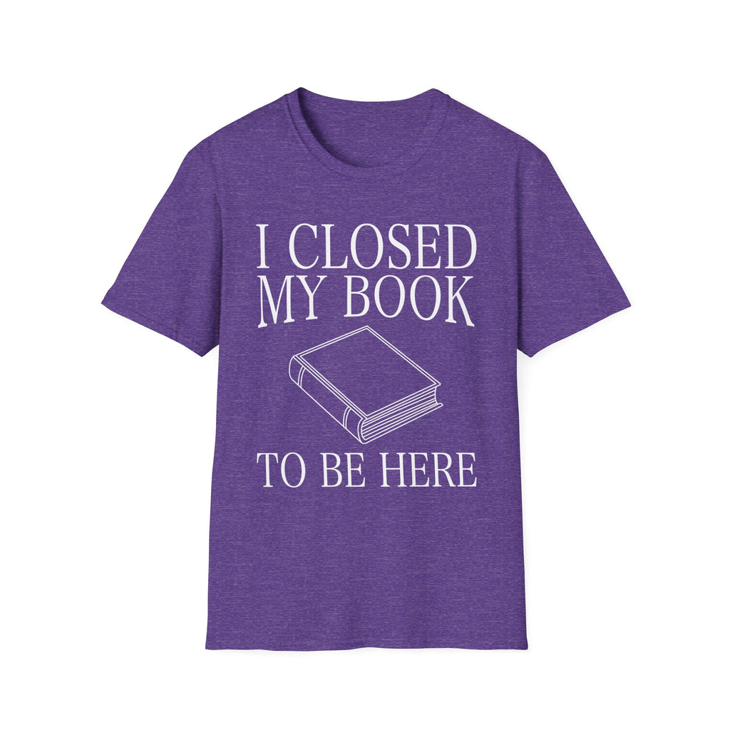 I closed my book to be here - Closed book T-Shirt