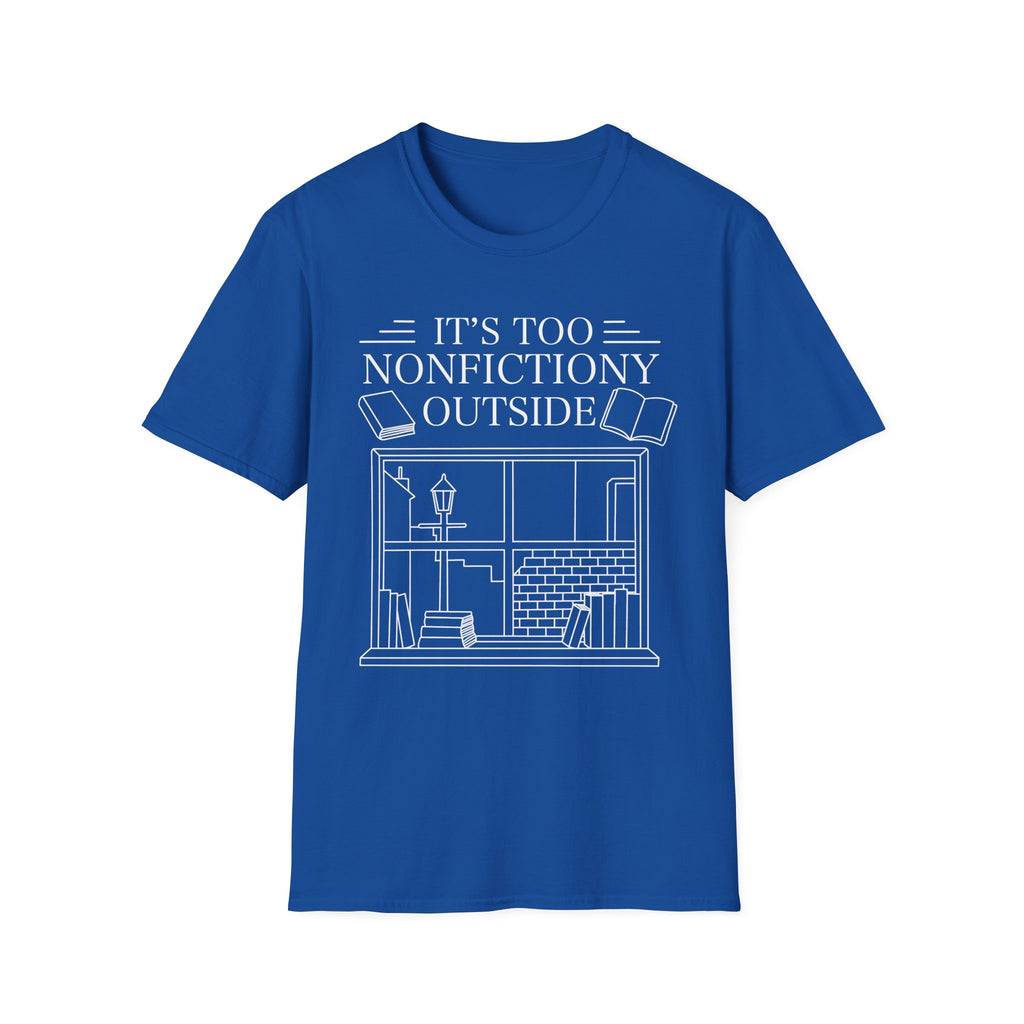 It's too nonfictiony outside - Typography T-Shirt