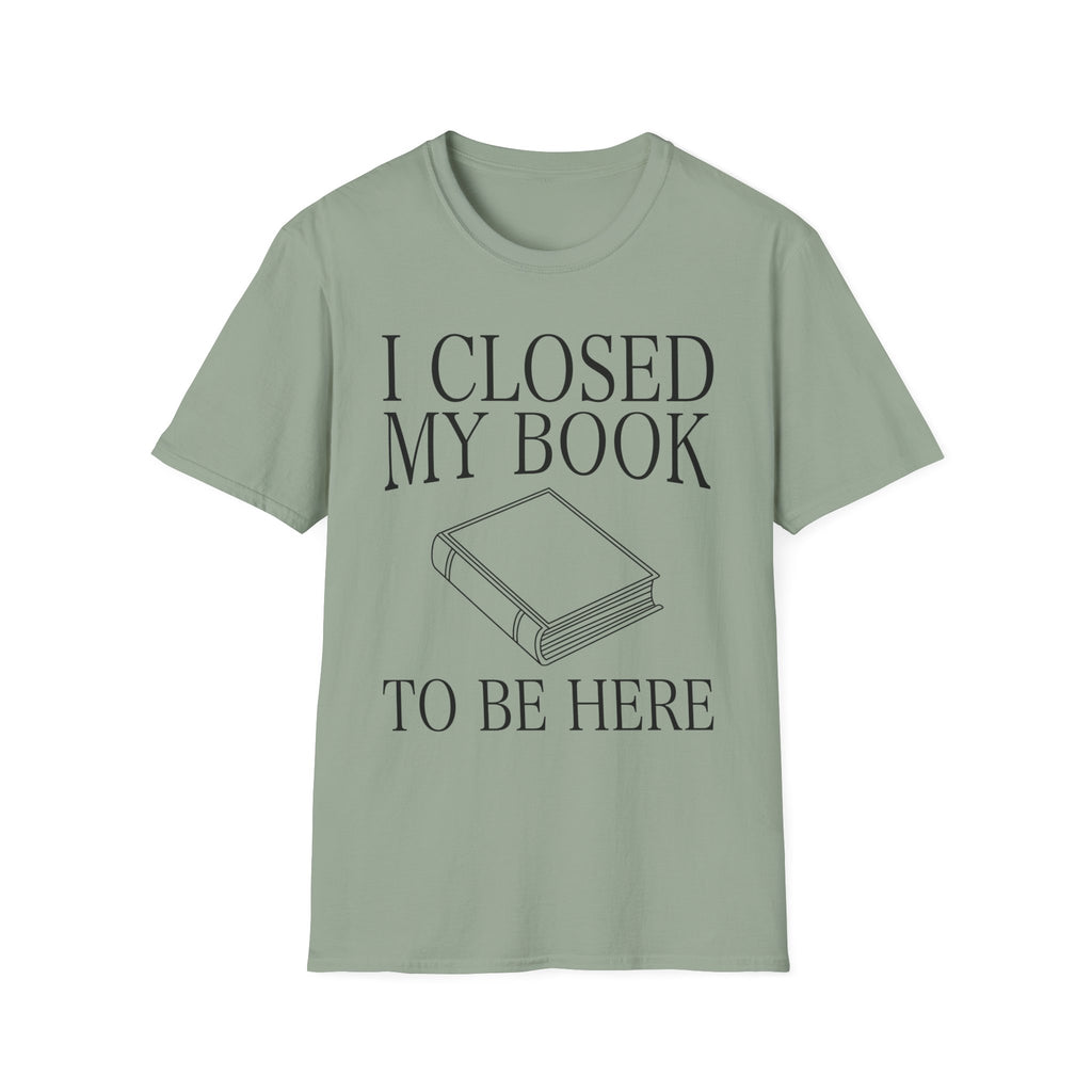I closed my book to be here - Closed book T-Shirt