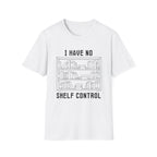 I have no shelf control - Book shelf T-Shirt