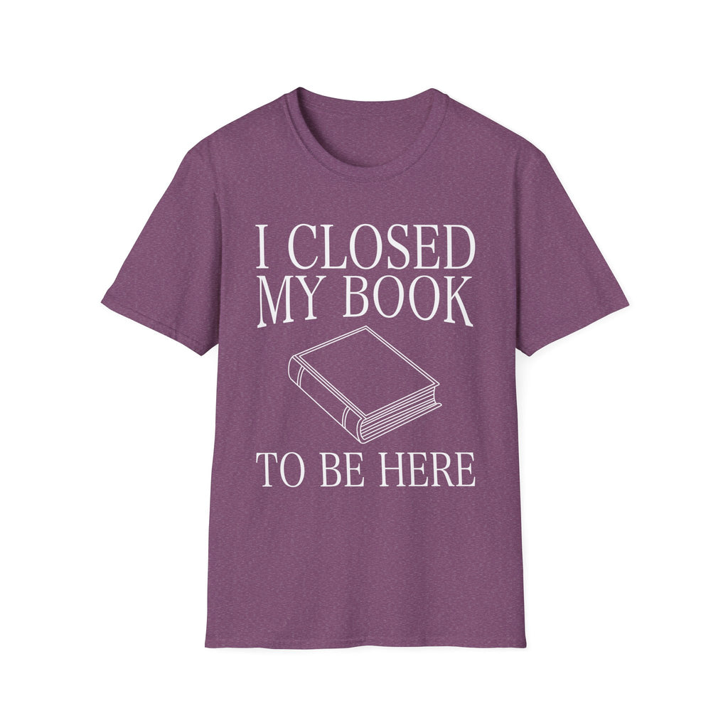 I closed my book to be here - Closed book T-Shirt