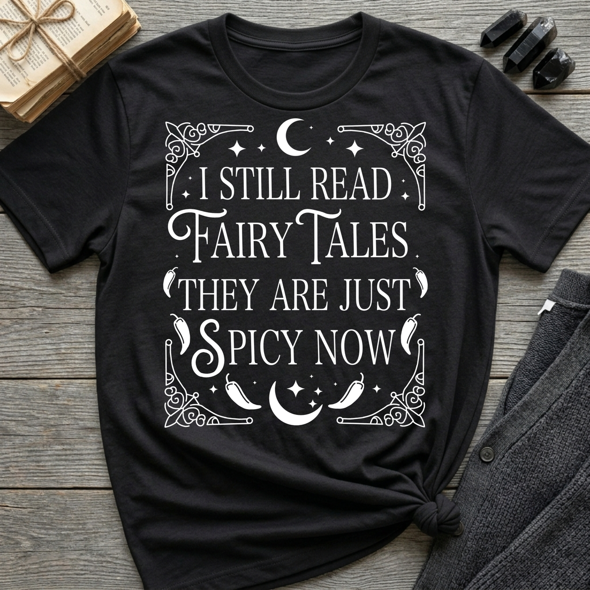 I still read fairy tales they are just spicy now - Typography T-Shirt