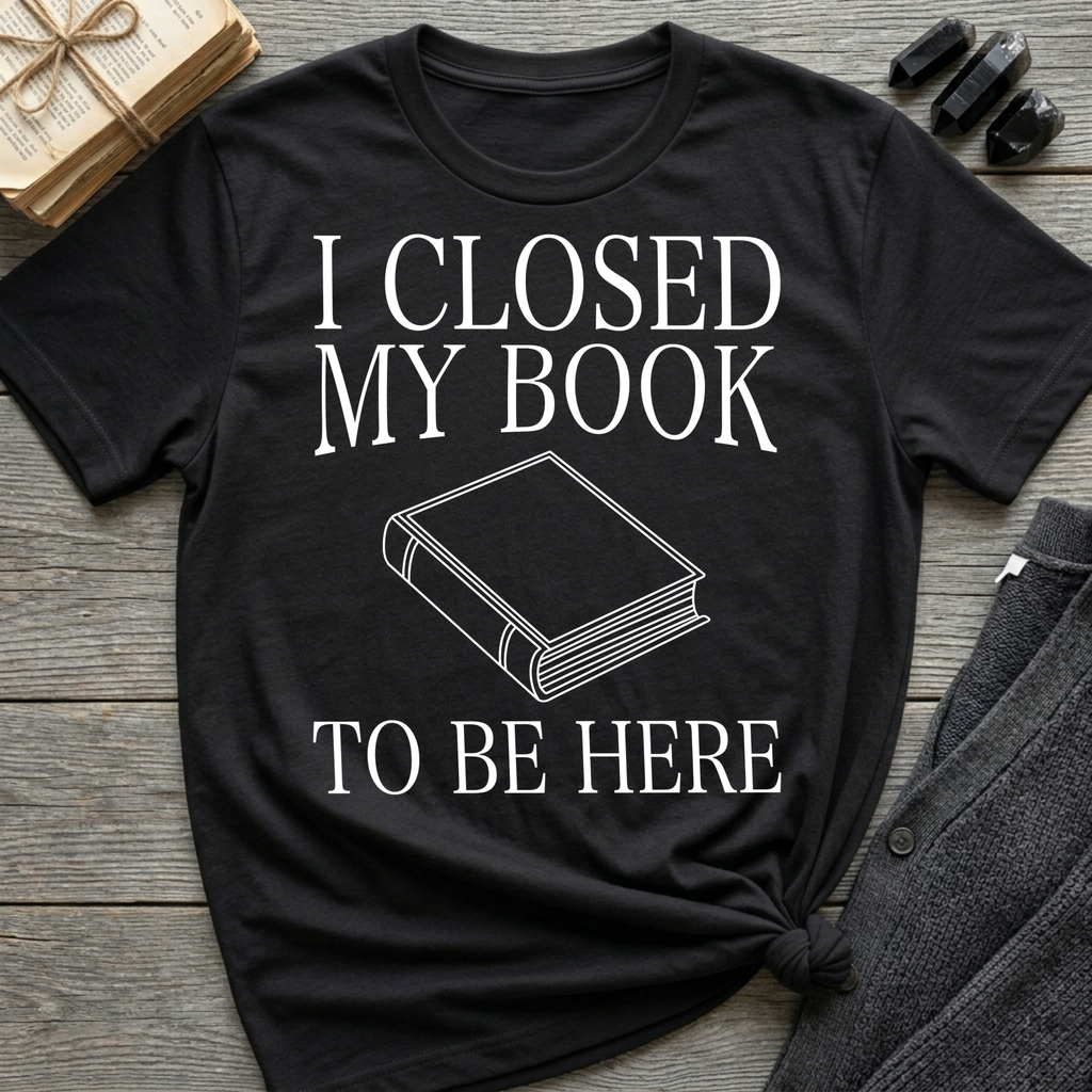I closed my book to be here - Closed book T-Shirt