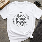 Born To Read, Forced To Adult - Typography T-Shirt