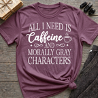 All I Need Is Caffeine and Morally Grey Characters - Typography T-Shirt