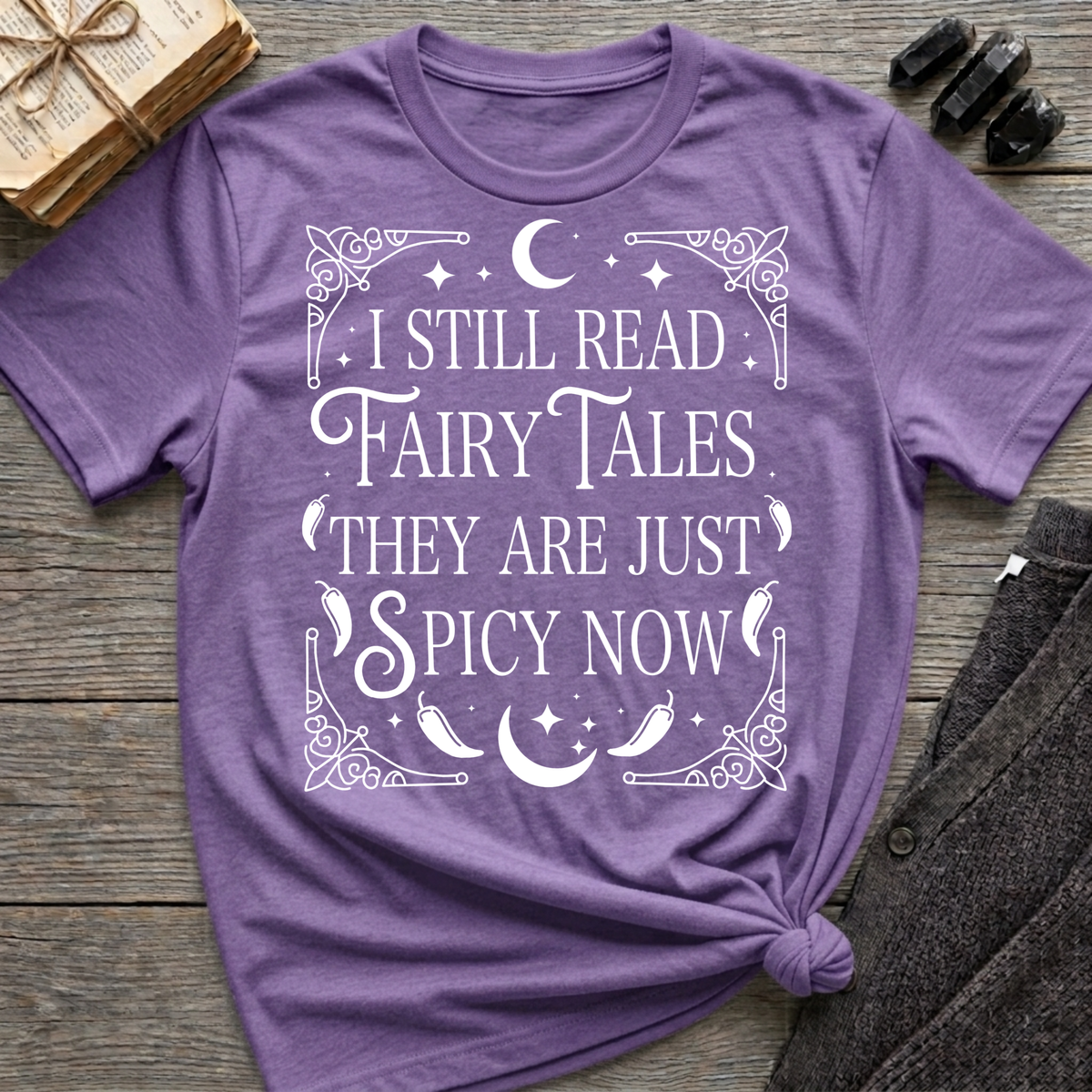 I still read fairy tales they are just spicy now - Typography T-Shirt