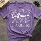 All I Need Is Caffeine and Morally Grey Characters - Typography T-Shirt