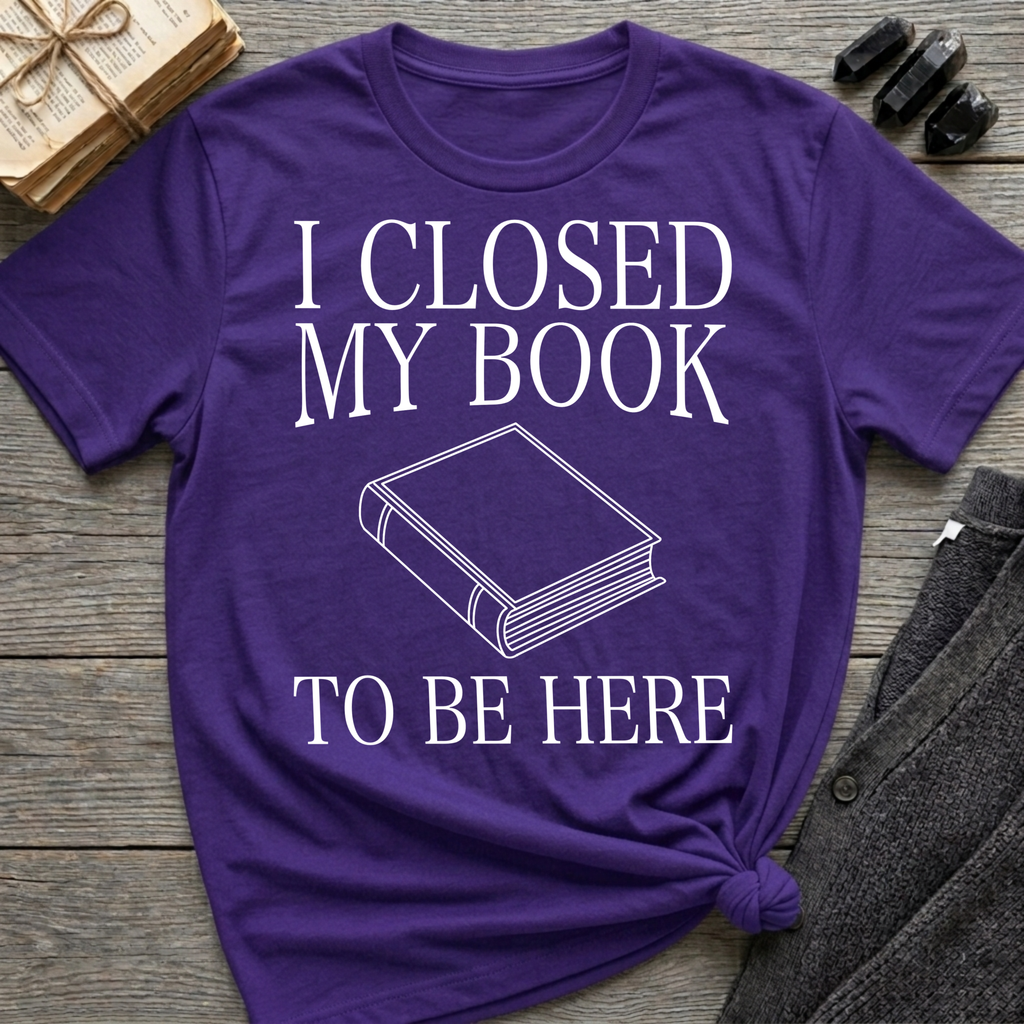 I closed my book to be here - Closed book T-Shirt
