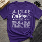 All I Need Is Caffeine and Morally Grey Characters - Typography T-Shirt