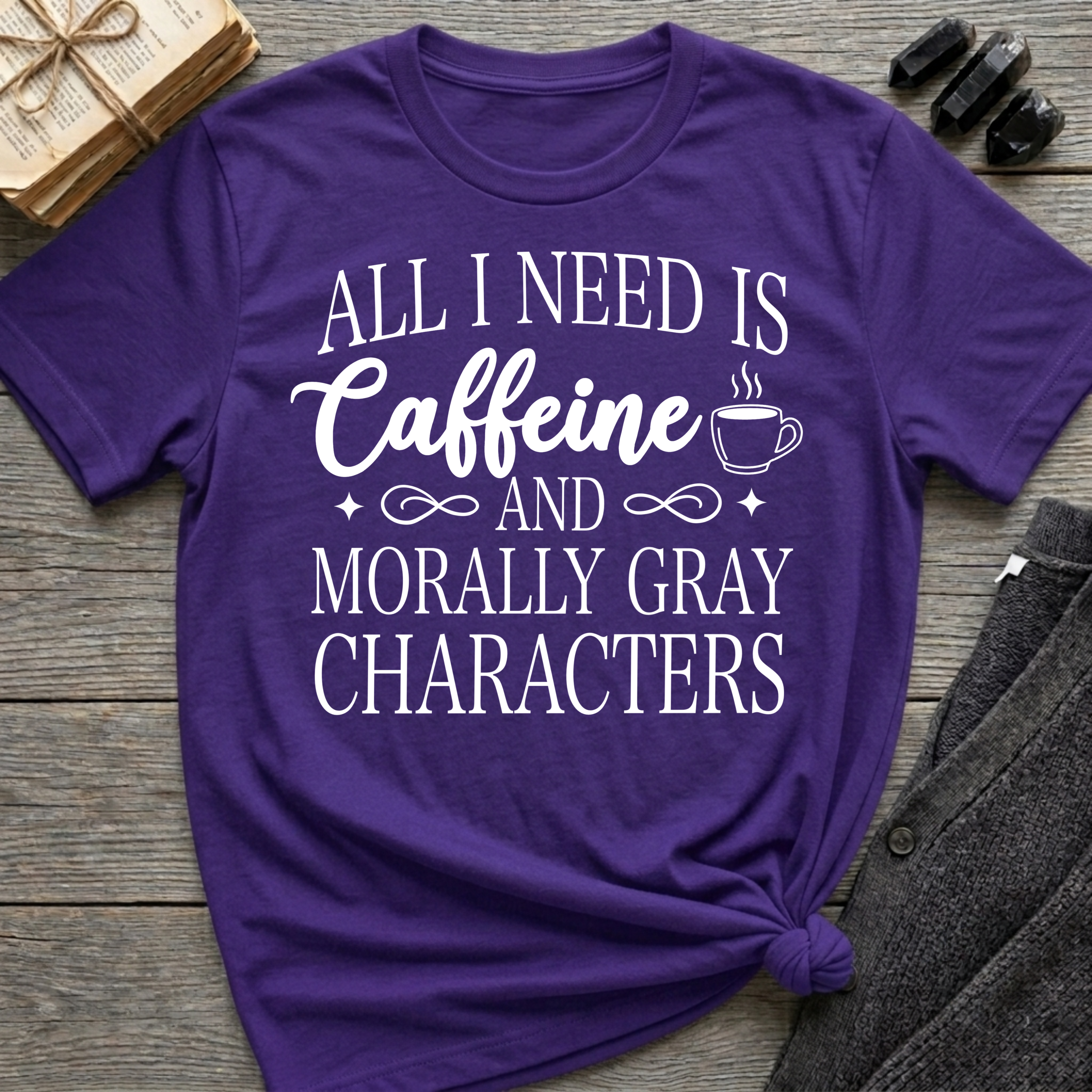 All I Need Is Caffeine and Morally Grey Characters - Typography T-Shirt
