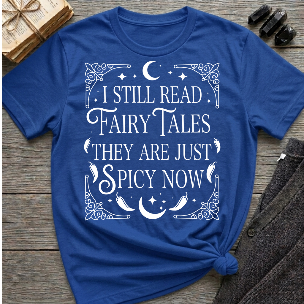 I still read fairy tales they are just spicy now - Typography T-Shirt