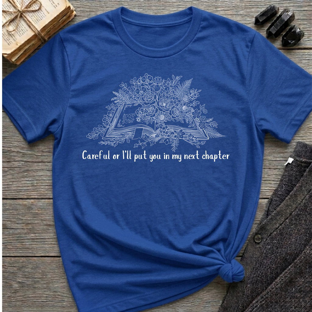 Careful or I'll put you in my next chapter - Flower Book T-Shirt