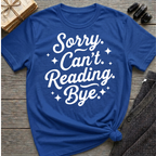Sorry. Can't. Reading. Bye. - Typography T-Shirt