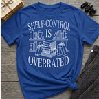 Shelf-Control is Overrated - Typography T-Shirt