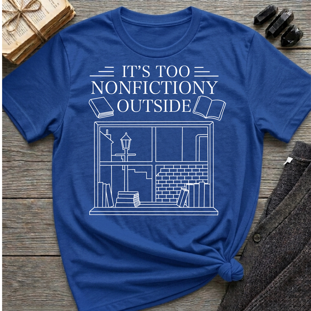 It's too nonfictiony outside - Typography T-Shirt