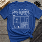 It's too nonfictiony outside - Typography T-Shirt