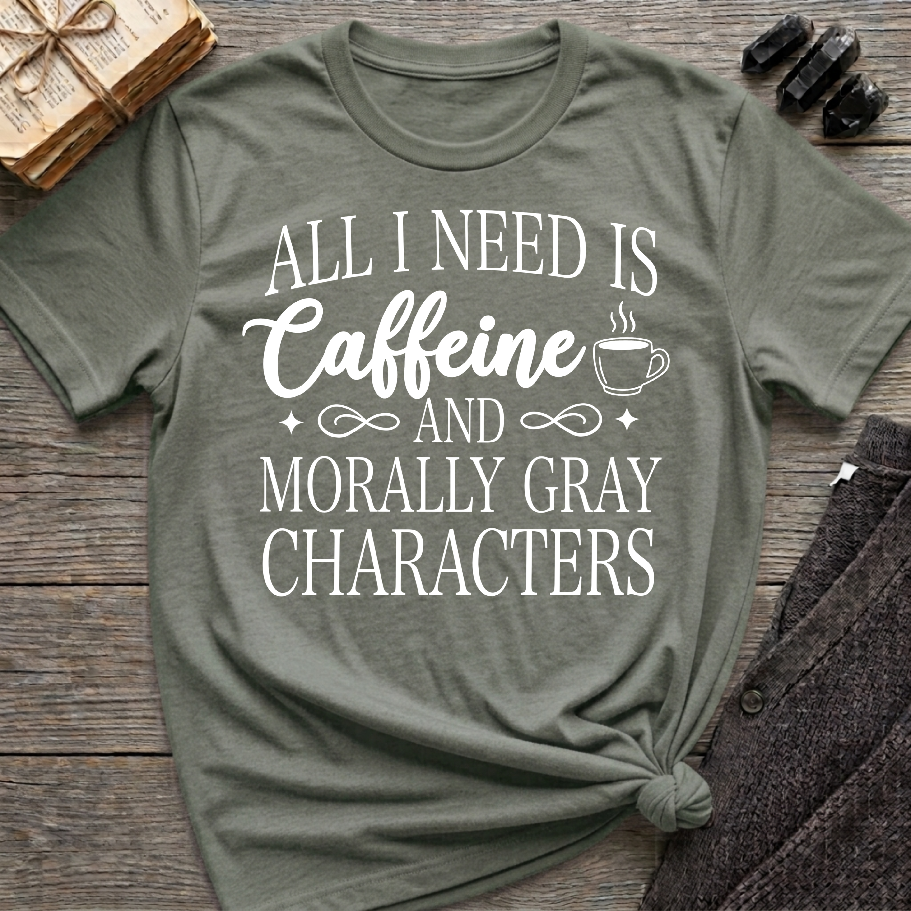 All I Need Is Caffeine and Morally Grey Characters - Typography T-Shirt