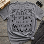 I still read fairy tales they are just spicy now - Typography T-Shirt