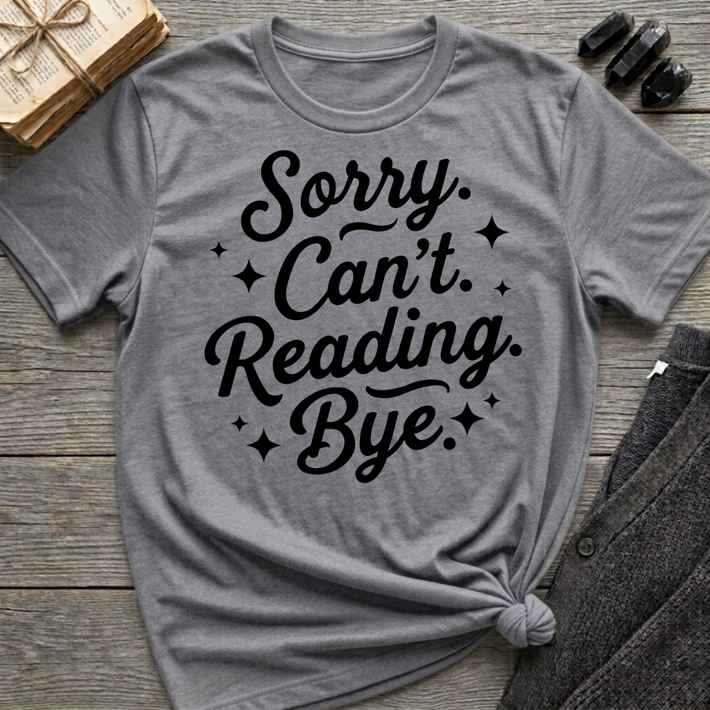 Sorry. Can't. Reading. Bye. - Typography T-Shirt