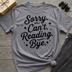 Sorry. Can't. Reading. Bye. - Typography T-Shirt