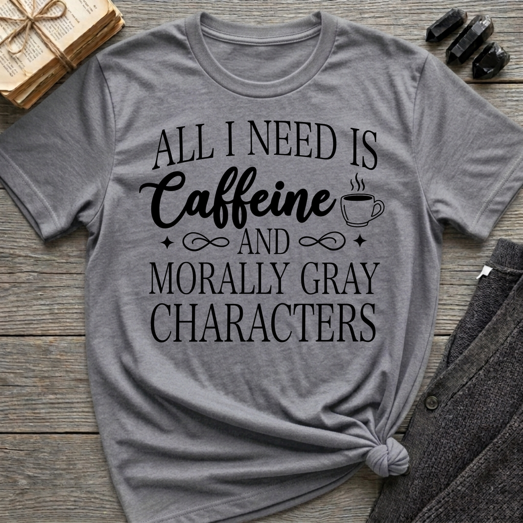 All I Need Is Caffeine and Morally Grey Characters - Typography T-Shirt