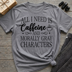 All I Need Is Caffeine and Morally Grey Characters - Typography T-Shirt