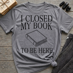 I closed my book to be here - Closed book T-Shirt