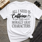 All I Need Is Caffeine and Morally Grey Characters - Typography T-Shirt