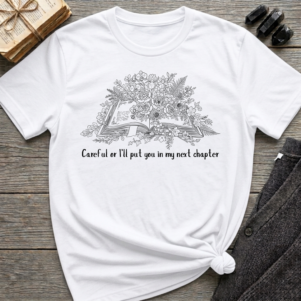 Careful or I'll put you in my next chapter - Flower Book T-Shirt