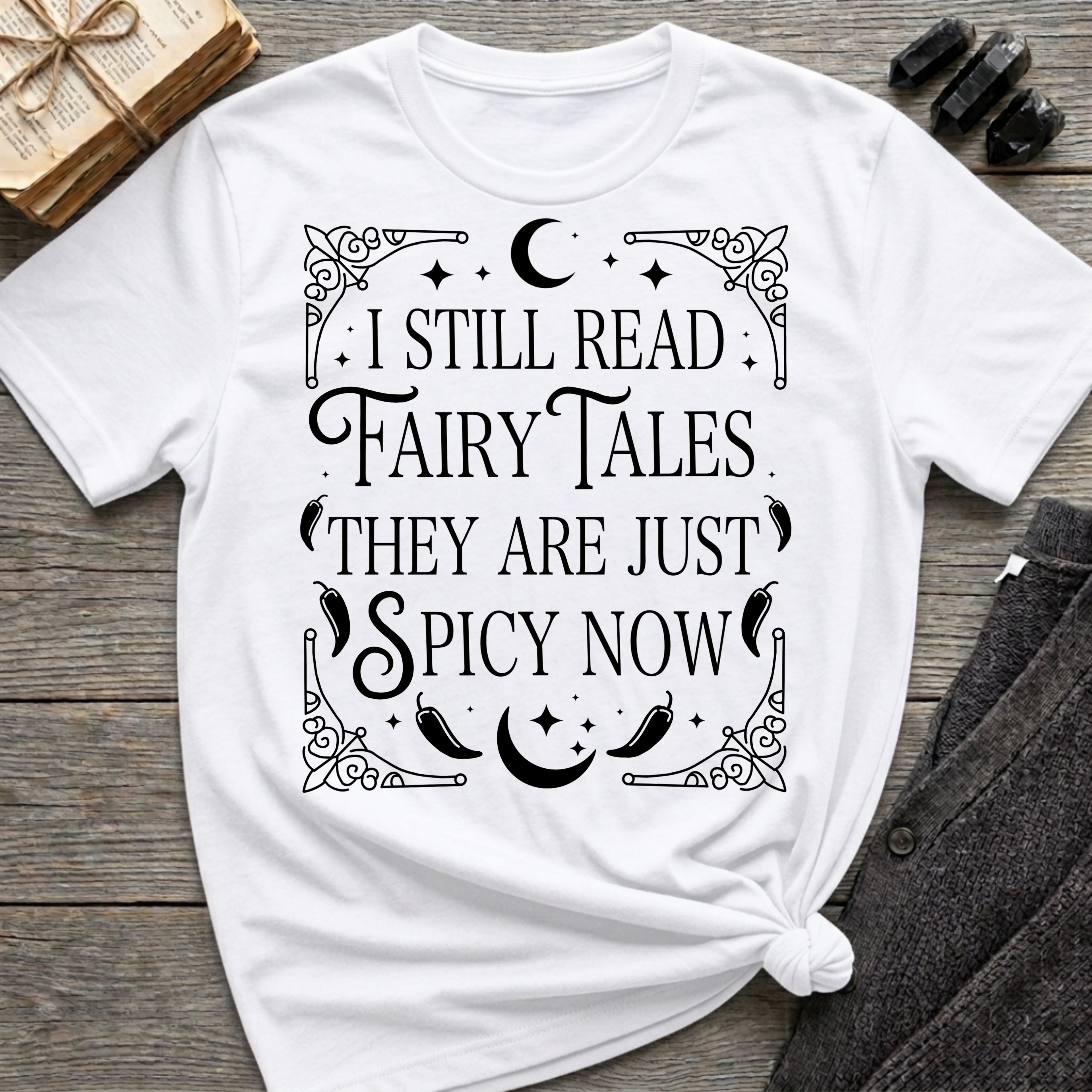 I still read fairy tales they are just spicy now - Typography T-Shirt