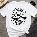 Sorry. Can't. Reading. Bye. - Typography T-Shirt
