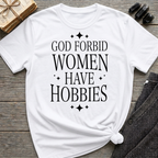 God Forbid Women Have Hobbies - Typography T-Shirt